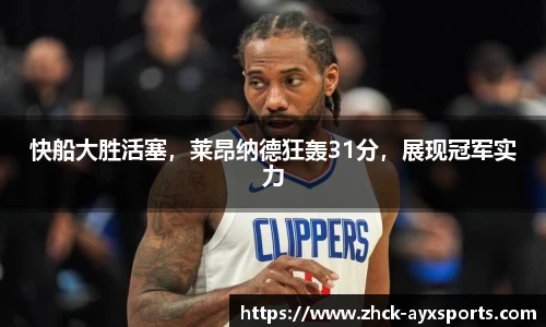 快船大胜活塞，莱昂纳德狂轰31分，展现冠军实力