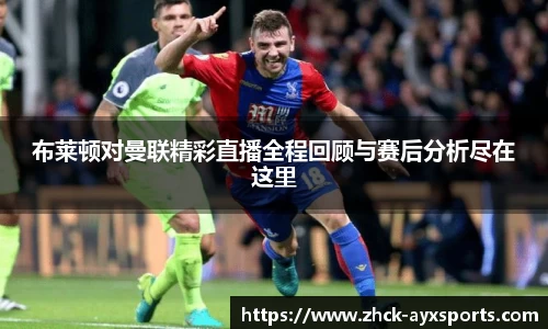 布莱顿对曼联精彩直播全程回顾与赛后分析尽在这里