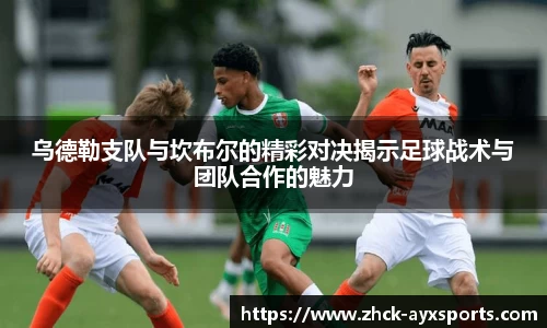 乌德勒支队与坎布尔的精彩对决揭示足球战术与团队合作的魅力