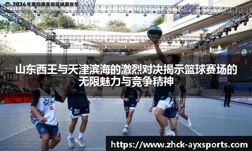 山东西王与天津滨海的激烈对决揭示篮球赛场的无限魅力与竞争精神