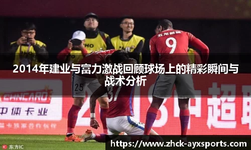 2014年建业与富力激战回顾球场上的精彩瞬间与战术分析