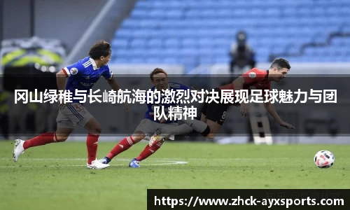 冈山绿稚与长崎航海的激烈对决展现足球魅力与团队精神