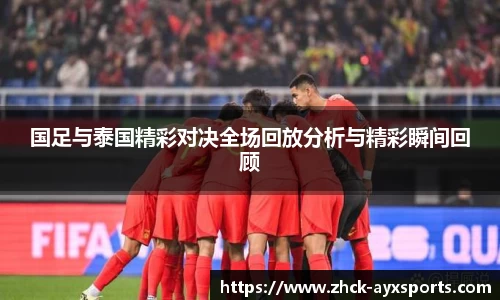 国足与泰国精彩对决全场回放分析与精彩瞬间回顾