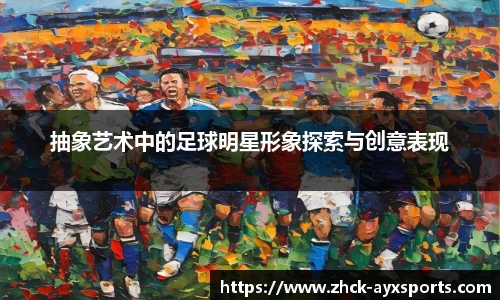 抽象艺术中的足球明星形象探索与创意表现